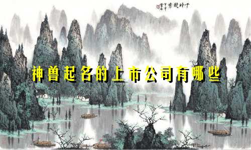 神兽起名的上市公司有哪些