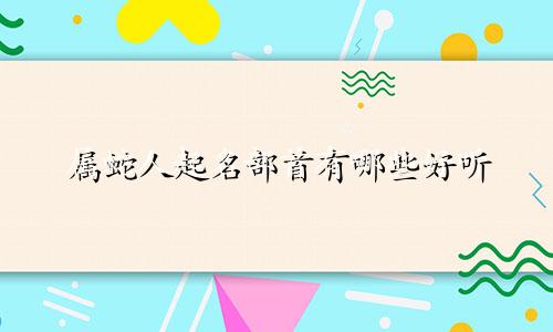 属蛇人起名部首有哪些好听