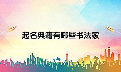 起名典籍有哪些书法家