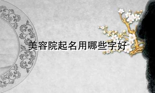 美容院起名用哪些字好