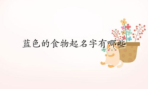 蓝色的食物起名字有哪些