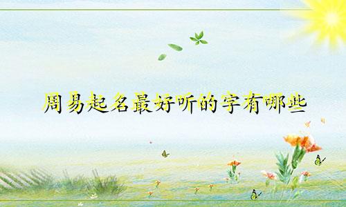 周易起名最好听的字有哪些