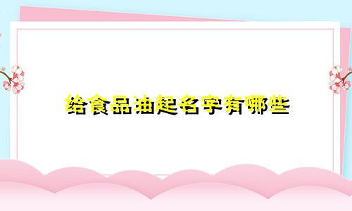 给食品油起名字有哪些