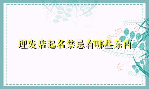 理发店起名禁忌有哪些东西