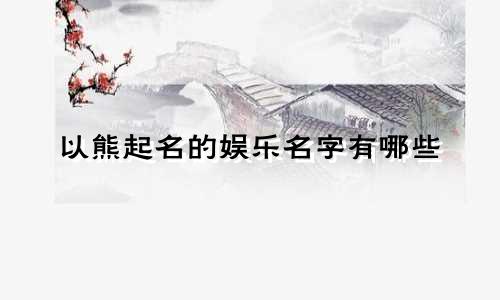 以熊起名的娱乐名字有哪些