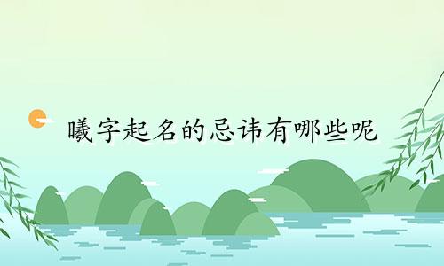 曦字起名的忌讳有哪些呢