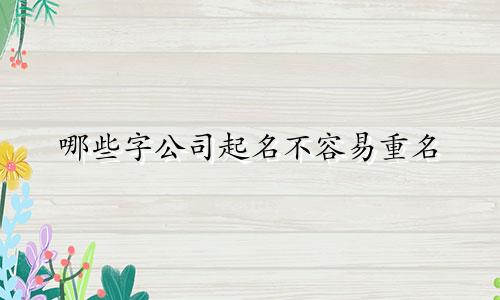 哪些字公司起名不容易重名