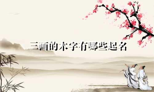 三画的木字有哪些起名