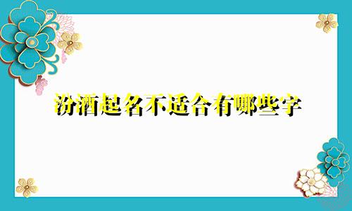 汾酒起名不适合有哪些字