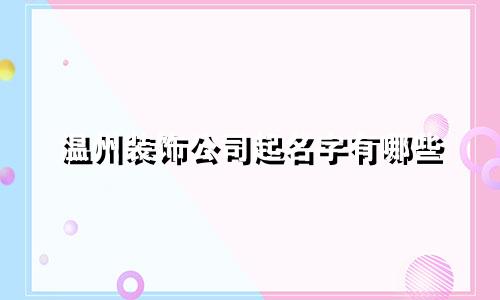 温州装饰公司起名字有哪些