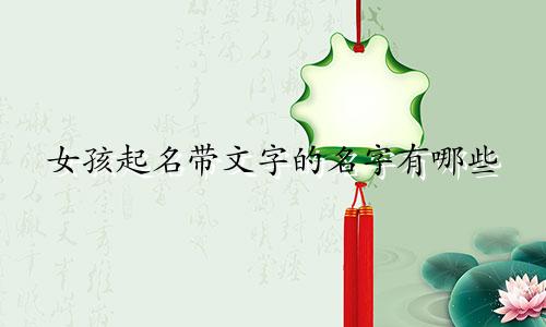 女孩起名带文字的名字有哪些