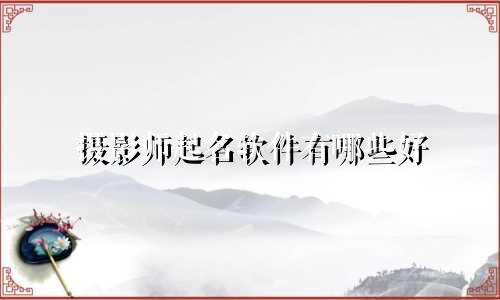 摄影师起名软件有哪些好