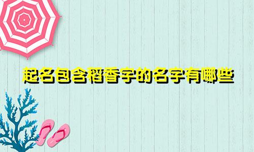 起名包含稻香字的名字有哪些