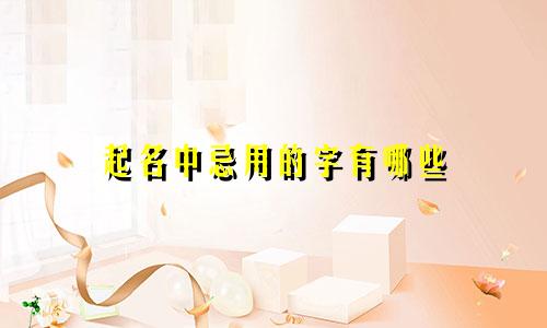 起名中忌用的字有哪些