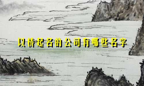 以桥起名的公司有哪些名字