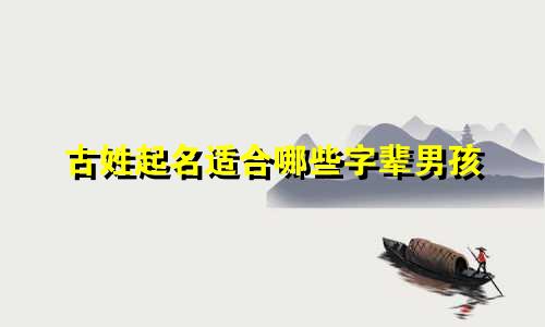古姓起名适合哪些字辈男孩