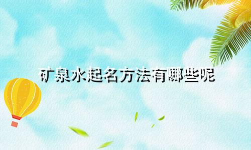 矿泉水起名方法有哪些呢