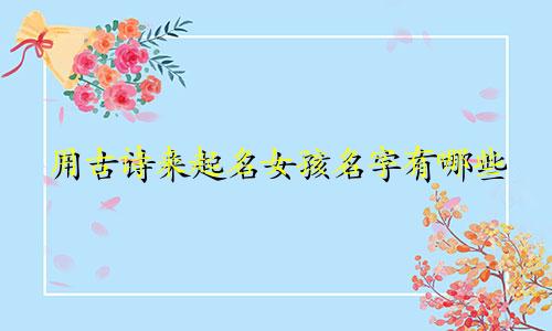 用古诗来起名女孩名字有哪些