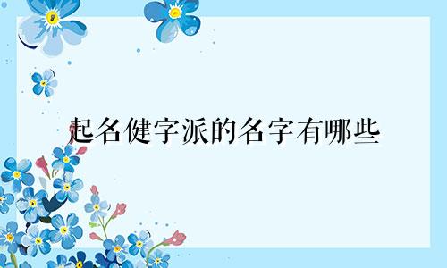 起名健字派的名字有哪些