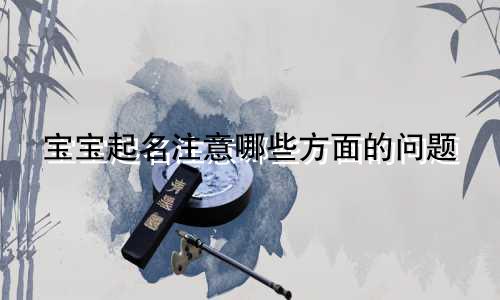 宝宝起名注意哪些方面的问题