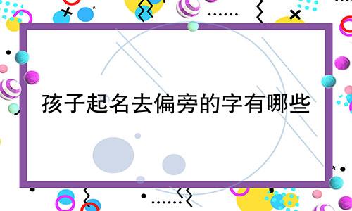 孩子起名去偏旁的字有哪些