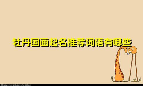 牡丹国画起名推荐词语有哪些
