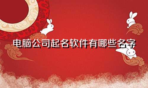 电脑公司起名软件有哪些名字