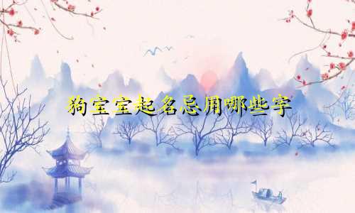 狗宝宝起名忌用哪些字