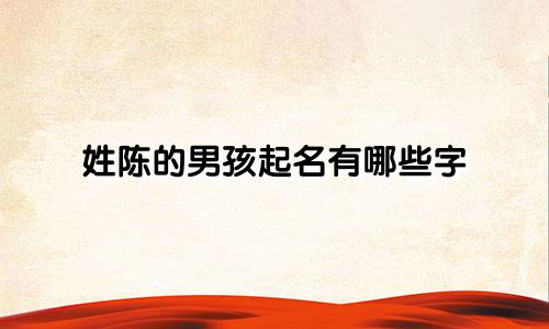 姓陈的男孩起名有哪些字