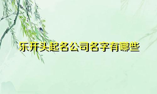 乐开头起名公司名字有哪些