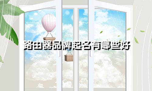 路由器品牌起名有哪些好