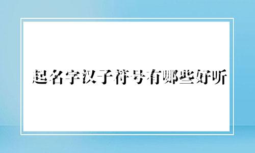 起名字汉子符号有哪些好听