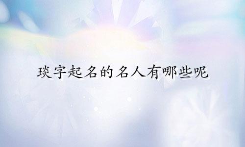 琰字起名的名人有哪些呢