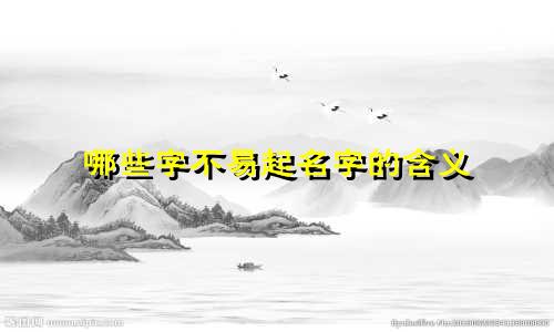 哪些字不易起名字的含义