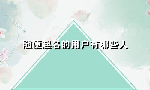 随便起名的用户有哪些人