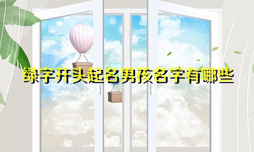 绿字开头起名男孩名字有哪些