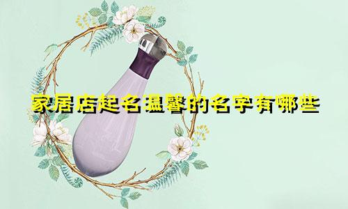 家居店起名温馨的名字有哪些