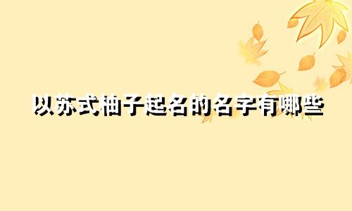 以苏式柚子起名的名字有哪些