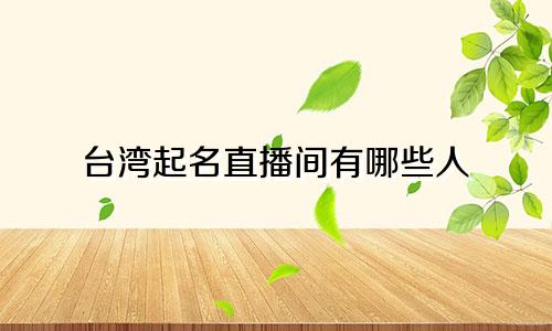 台湾起名直播间有哪些人