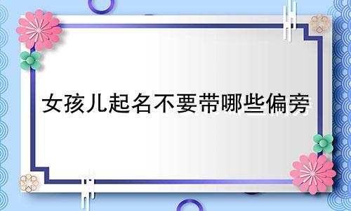 女孩儿起名不要带哪些偏旁