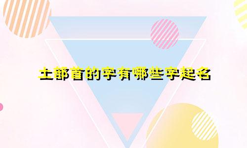 土部首的字有哪些字起名