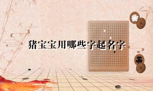 猪宝宝用哪些字起名字