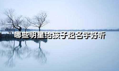哪些明星给孩子起名字好听