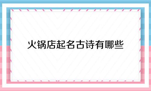 火锅店起名古诗有哪些