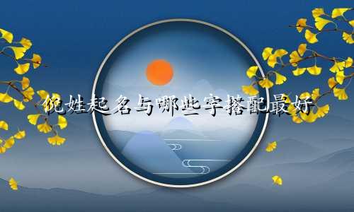 倪姓起名与哪些字搭配最好