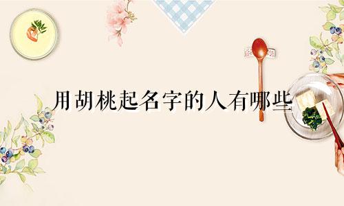 用胡桃起名字的人有哪些