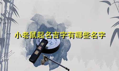 小老鼠起名吉字有哪些名字