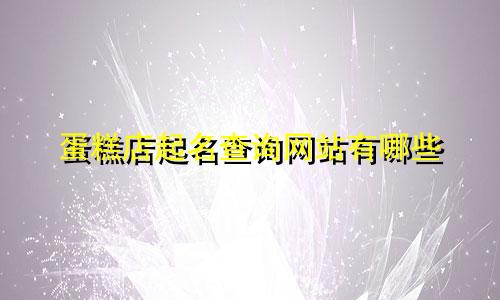 蛋糕店起名查询网站有哪些