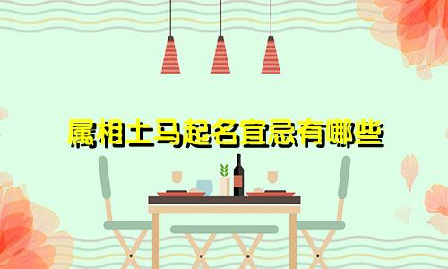属相土马起名宜忌有哪些