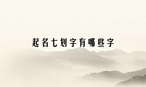 起名七划字有哪些字